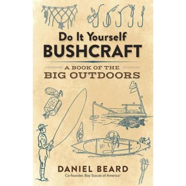 Do It Yourself Bushcraft: A Book of the Big Outdoors, Daniel Beard (Author)
