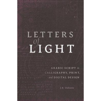 Letters of Light: Arabic Script in Calligraphy, Print, and Digital Design, J. R. Osborn (Author) Letters of Light: Arabic Script in Calligraphy, Print, and Digital Design, J. R. Osborn (Author)