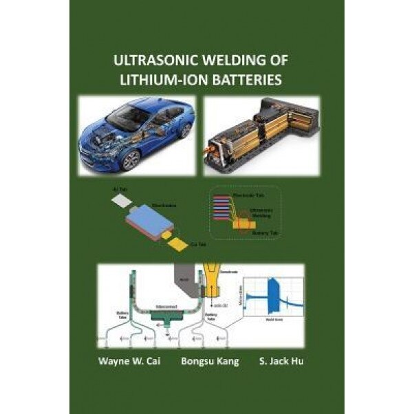 Ultrasonic Welding of Lithium-Ion Batteries, Wayne W. Cai (Author)