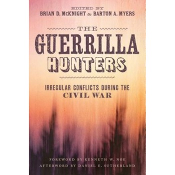 The Guerrilla Hunters: Irregular Conflicts During the Civil War, Brian D. McKnight (Editor) The Guerrilla Hunters: Irregular Conflicts During the Civil War, Brian D. McKnight (Editor)