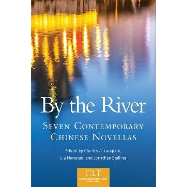 By the River: Seven Contemporary Chinese Novellas, Charles A. Laughlin (Editor)
