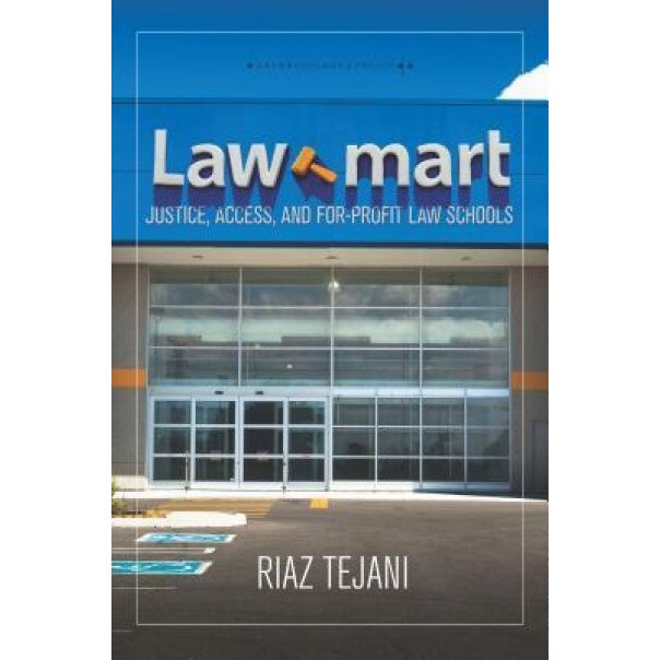 Law Mart: Justice, Access, and For-Profit Law Schools, Riaz Tejani (Author)