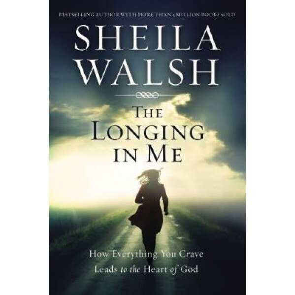 The Longing in Me: How Everything You Crave Leads to the Heart of God, Sheila Walsh (Author)