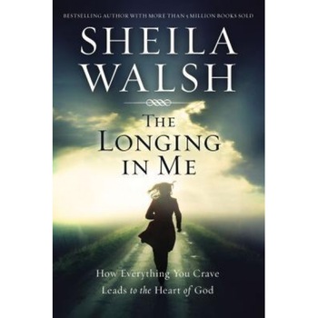 The Longing in Me: How Everything You Crave Leads to the Heart of God, Sheila Walsh (Author) The Longing in Me: How Everything You Crave Leads to the Heart of God, Sheila Walsh (Author)