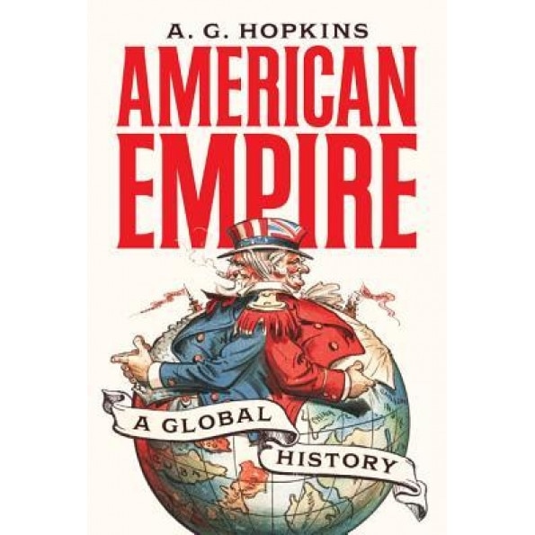 American Empire: A Global History, A. G. Hopkins (Author)