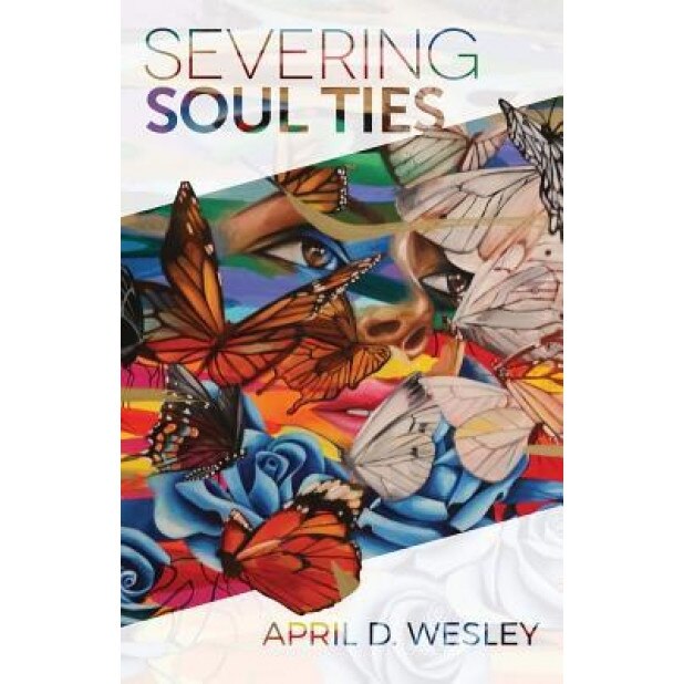 Severing Soul Ties, April D. Wesley (Author)