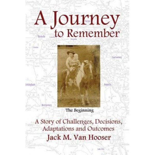 A Journey to Remember: A Story of Challenges, Decisions, Adaptations and Outcomes, Jack M. Van Hooser (Author)
