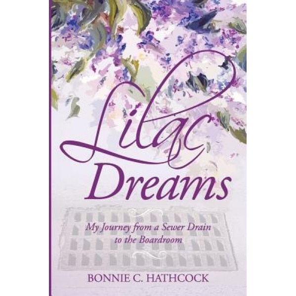 Lilac Dreams: My Journey from a Sewer Drain to the Boardroom, Bonnie Hathcock (Author)