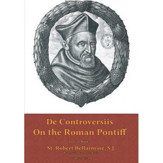 On the Roman Pontiff: In Five Books, St Robert Bellarmine S. J. (Author)