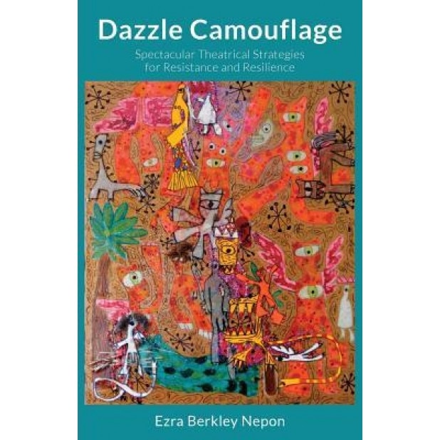 Dazzle Camouflage: Spectacular Theatrical Strategies for Resistance and Resilience, Ezra Berkley Nepon (Author)