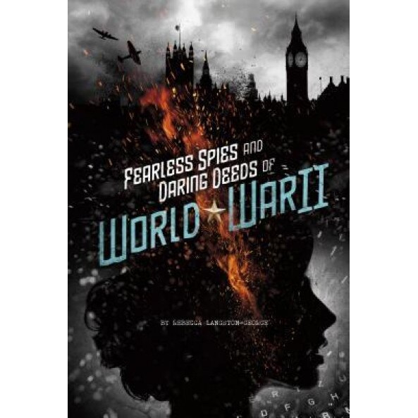 Fearless Spies and Daring Deeds of World War II, Rebecca Langston-George (Author)