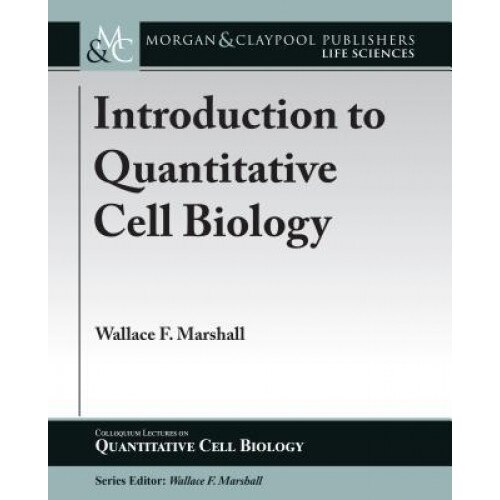 Introduction to Quantitative Cell Biology, Wallace F. Marshall (Author)
