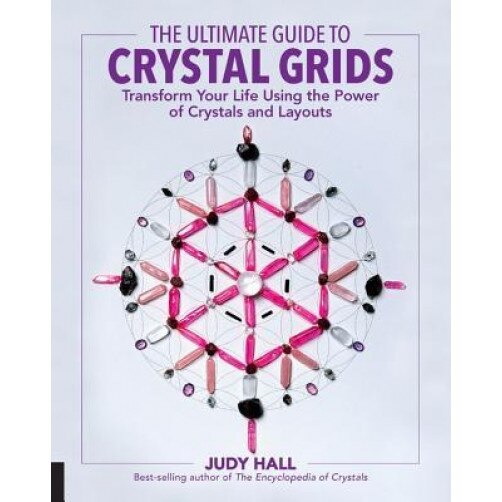 The Ultimate Guide to Crystal Grids: Transform Your Life Using the Power of Crystals and Stones - Judy Hall (Author)