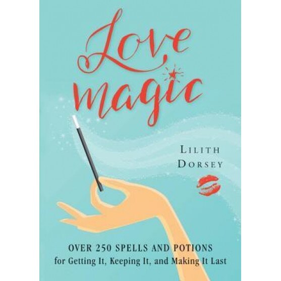 Love Magic: Over 250 Spells and Potions for Getting It, Keeping It, and Making It Last - Lilith Dorsey (Author)