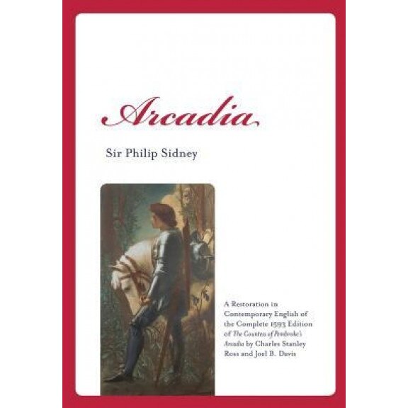 Arcadia: A Restoration in Contemporary English of the Complete 1593 Edition of the Countess of Pembroke's Arcadia by Charles St, Sir Philip Sidney (Author)