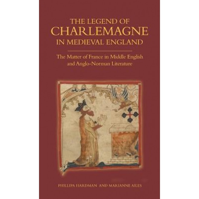 The Legend of Charlemagne in Medieval England: The Matter of France in Middle English and Anglo-Norman Literature, Phillipa Hardman (Author)