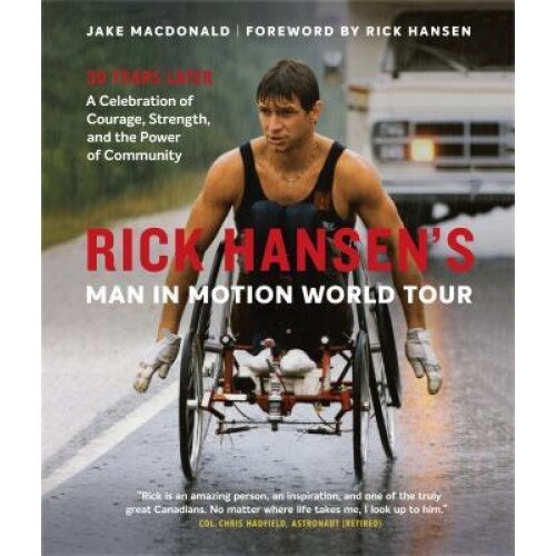 Rick Hansen's Man in Motion World Tour: 30 Years Later--A Celebration of Courage, Strength, and the Power of Community, Jake MacDonald (Author)