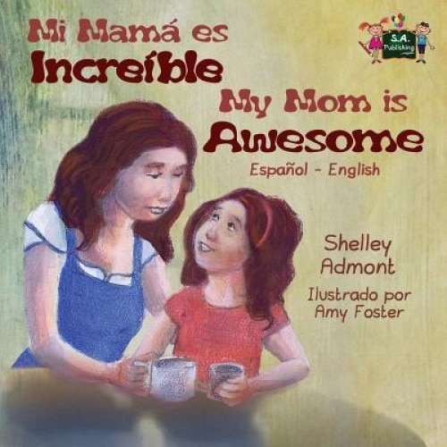 My Mom Is Awesome: Spanish English Bilingual Edition, Shelley Admont (Author)