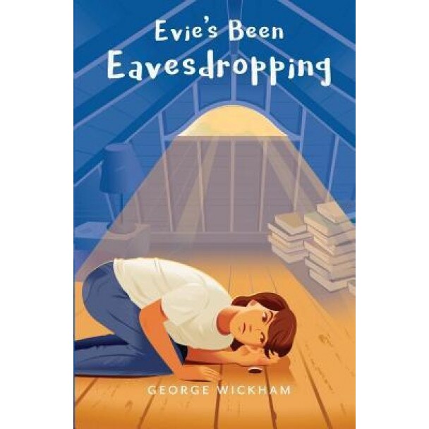 Evie's Been Eavesdropping, George Wickham (Author)