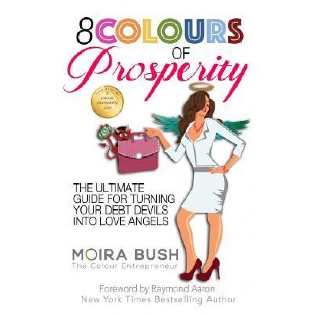 8 Colours of Prosperity: The Ultimate Guide for Turning Your Debt Devils Into Love Angels, Moira Bush (Author)