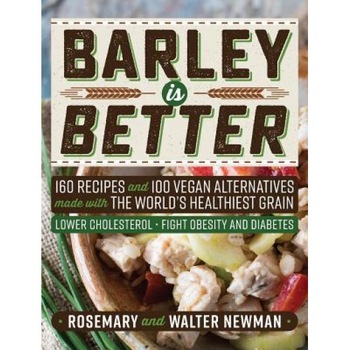 Barley Is Better: 160 Recipes and 100 Vegan Alternatives Made with the World's Healthiest Grain, Rosemary K. Newman (Author) Barley Is Better: 160 Recipes and 100 Vegan Alternatives Made with the World's Healthiest Grain, Rosemary K. Newman (Author)