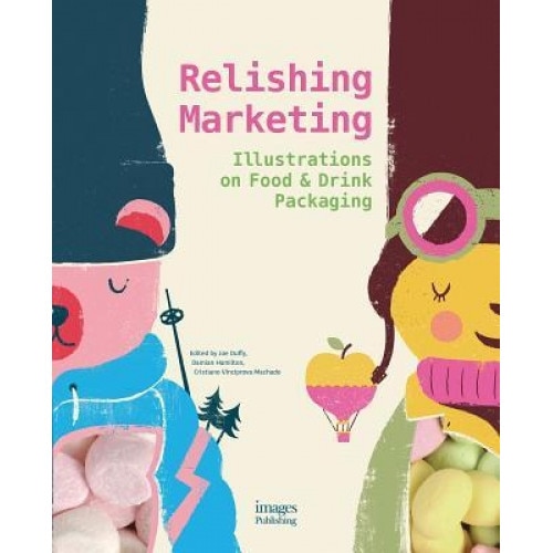 Relishing Marketing: Illustrations of Food & Drink Packaging, Joe Duffy (Editor)