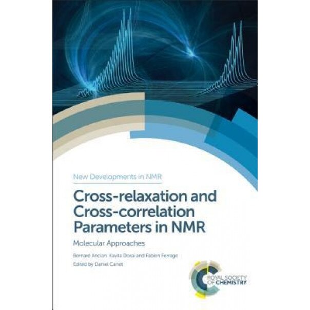 Cross-Relaxation and Cross-Correlation Parameters in NMR: Molecular Approaches - Daniel Canet (Contribution by)