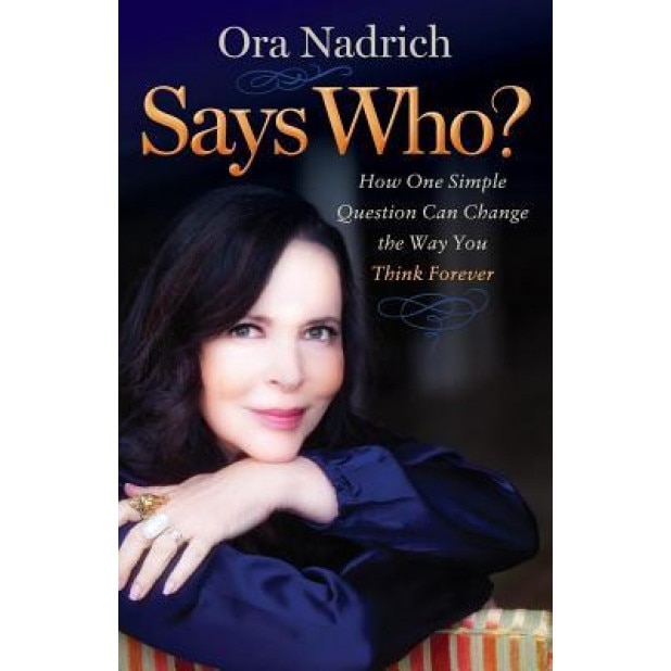 Says Who?: How One Simple Question Can Change the Way You Think Forever, Ora Nadrich (Author)