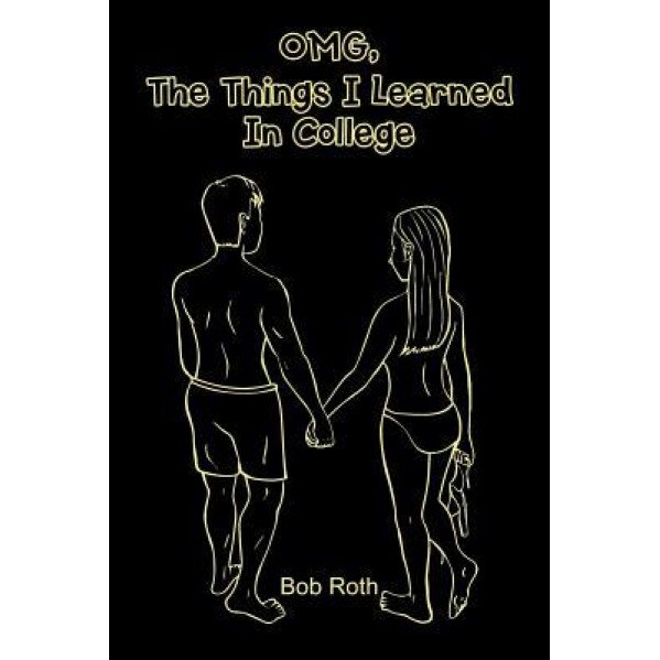 Omg, the Things I Learned in College, Bob Roth (Author)