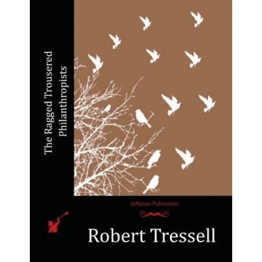 The Ragged Trousered Philanthropists, Robert Tressell (Author)