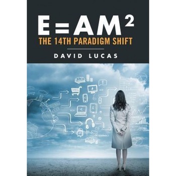 E = Am2 - The 14th Paradigm Shift, David Lucas (Author) E = Am2 - The 14th Paradigm Shift, David Lucas (Author)