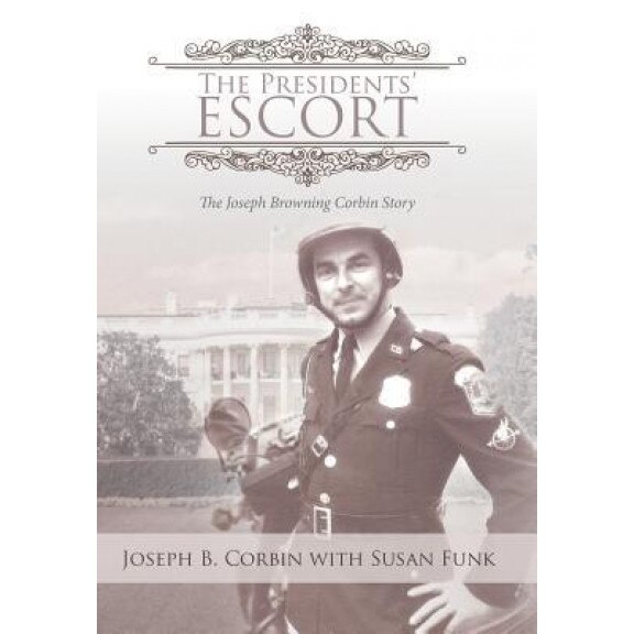 The Presidents' Escort: The Joseph Browning Corbin Story, Joseph B. Corbin (Author)