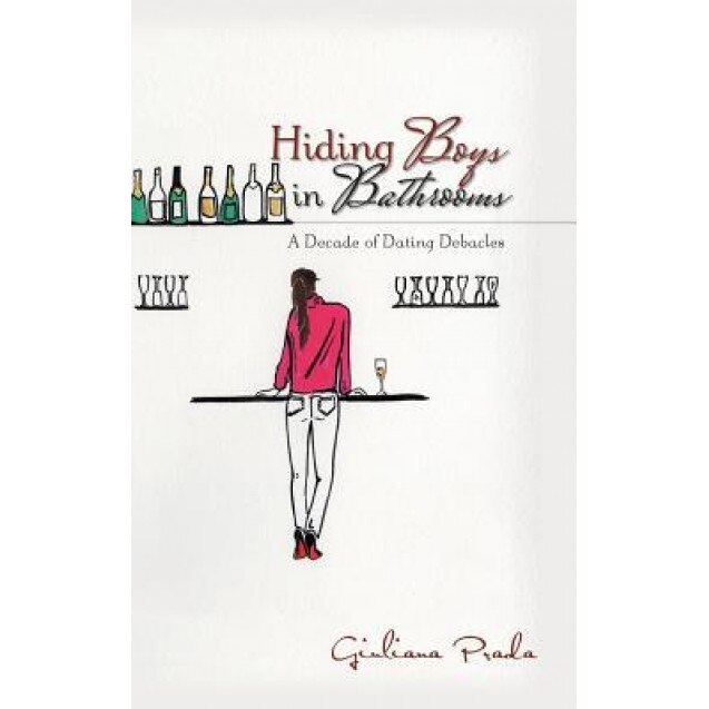 Hiding Boys in Bathrooms: A Decade of Dating Debacles, Giuliana Prada (Author)