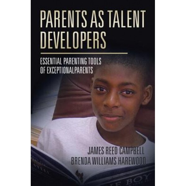Parents as Talent Developers: Essential Parenting Tools of Exceptional Parents, James Reed Campbell (Author)