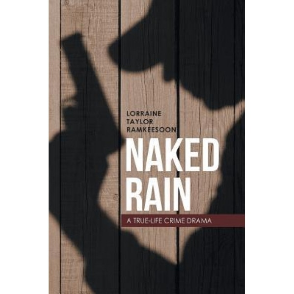 Naked Rain: A True-Life Crime Drama, Lorraine Taylor Ramkeesoon (Author)