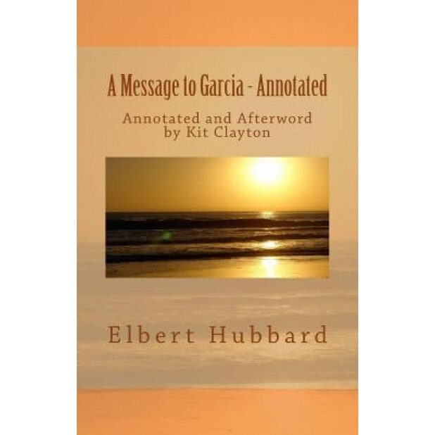 A Message to Garcia: With Afterword by Kit Clayton, Elbert Hubbard (Author)