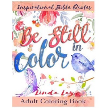 Be Still in Color: Inspitational Bible Quotes Adult Coloring Book, Linda Lay (Author) Be Still in Color: Inspitational Bible Quotes Adult Coloring Book, Linda Lay (Author)