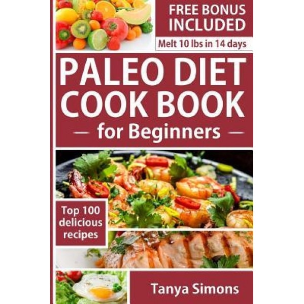 Paleo Diet Cook Book for Beginners.: Includes 14 Day Meal Plan, Tanya Simons (Author)