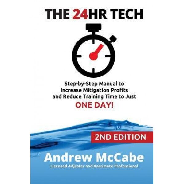 The 24hr Tech: 2nd Edition: Step-By-Step Guide to Water Damage Profits and Claim Documentation - Andrew G. McCabe (Author)