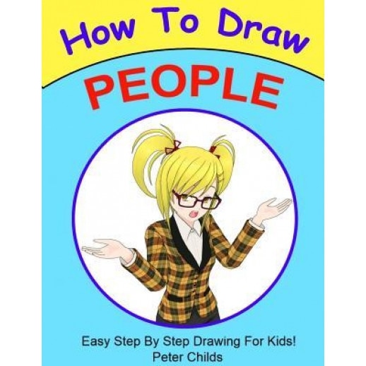 How to Draw People: Step by Step Guide for Kids, Peter Childs (Author)