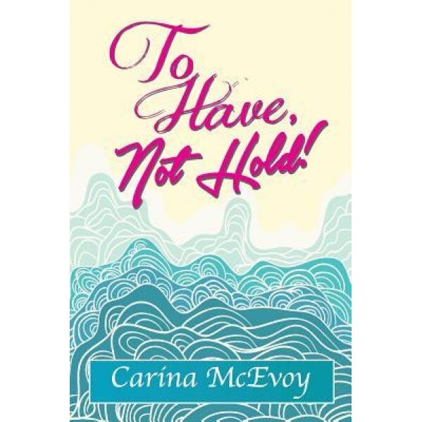 To Have, Not Hold!, Carina McEvoy (Author)