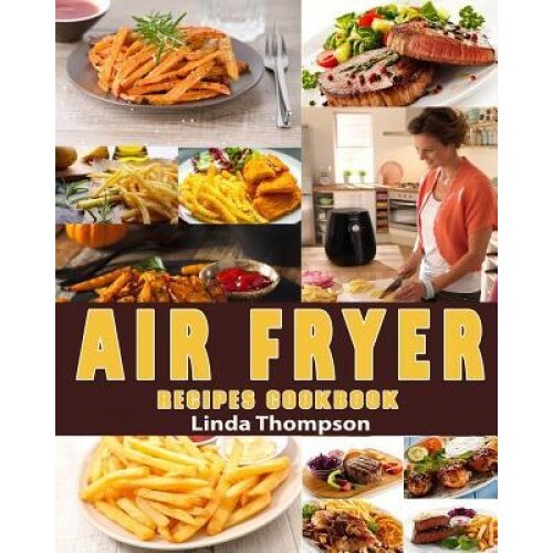 Air Fryer Recipes Cookbook: 365 Days Recipes to Fry, Bake, Grill and Roast with Your Air Fryer, Linda Thompson (Author)