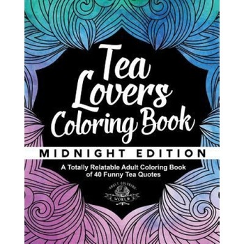 Tea Lover's Coloring Book: A Totally Relatable Adult Coloring Book of 40 Funny Tea Quotes, Adult Coloring World (Author) Tea Lover's Coloring Book: A Totally Relatable Adult Coloring Book of 40 Funny Tea Quotes, Adult Coloring World (Author)