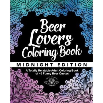 Beer Lover's Coloring Book: A Totally Relatable Adult Coloring Book of 40 Funny Beer Quotes, Adult Coloring World (Author) Beer Lover's Coloring Book: A Totally Relatable Adult Coloring Book of 40 Funny Beer Quotes, Adult Coloring World (Author)