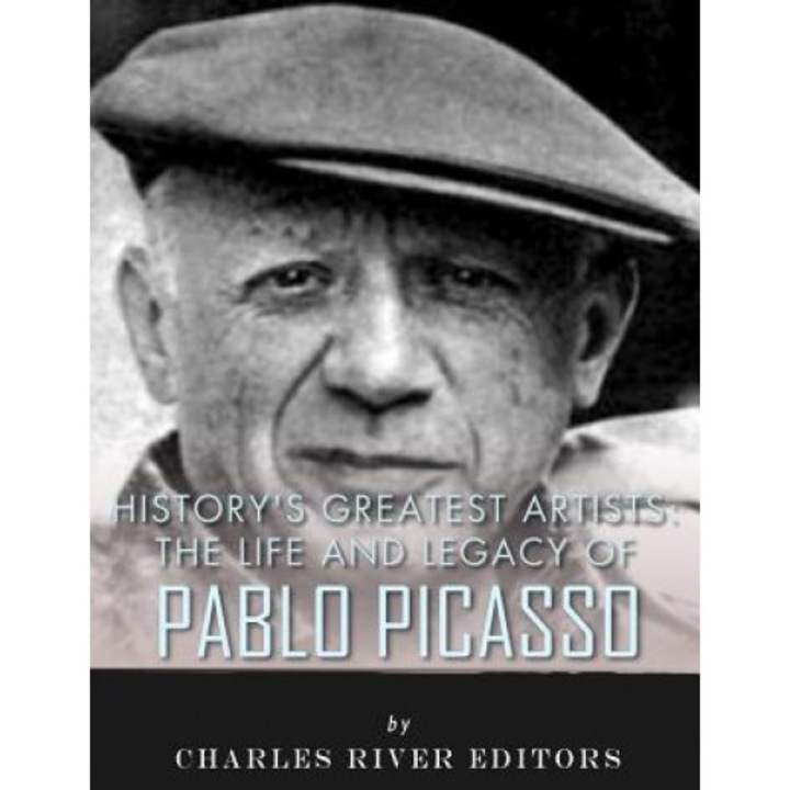 History's Greatest Artists: The Life and Legacy of Pablo Picasso, Charles River Editors (Author)