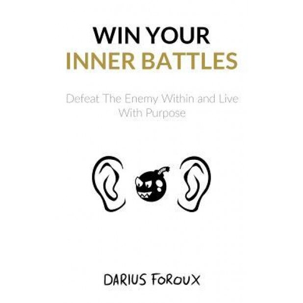 Win Your Inner Battles: Defeat the Enemy Within and Live with Purpose, Darius Foroux (Author)