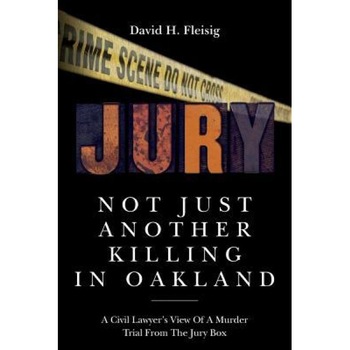 Not Just Another Killing in Oakland: A Civil Lawyer's View of a Murder Trial from the Jury Box, David H. Fleisig (Author) Not Just Another Killing in Oakland: A Civil Lawyer's View of a Murder Trial from the Jury Box, David H. Fleisig (Author)