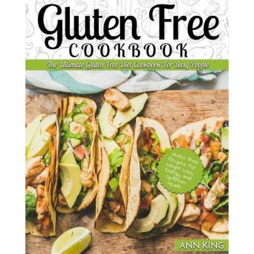Gluten Free Cookbook: The Ultimate Gluten Free Diet Cookbook for Busy People - Gluten Free Recipes for Weight Loss, Energy, and Optimum Heal, Ann King (Author)