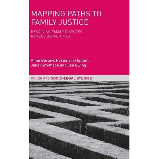 Mapping Paths to Family Justice: Resolving Family Disputes in Neoliberal Times, Anne Barlow (Author)