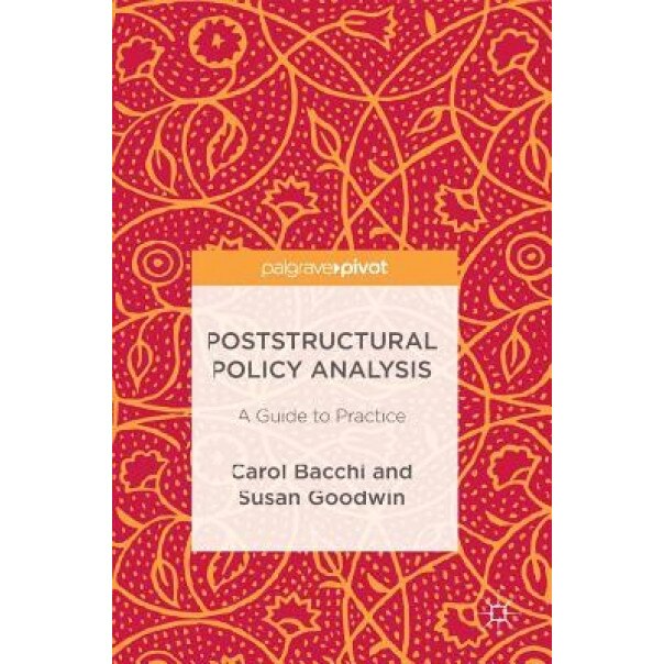 Poststructural Policy Analysis: A Guide to Practice, Carol Bacchi (Author)